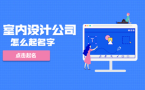 室內(nèi)設(shè)計(jì)公司怎么起名字