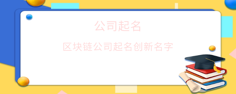 區(qū)塊鏈公司起名創(chuàng)新名字
