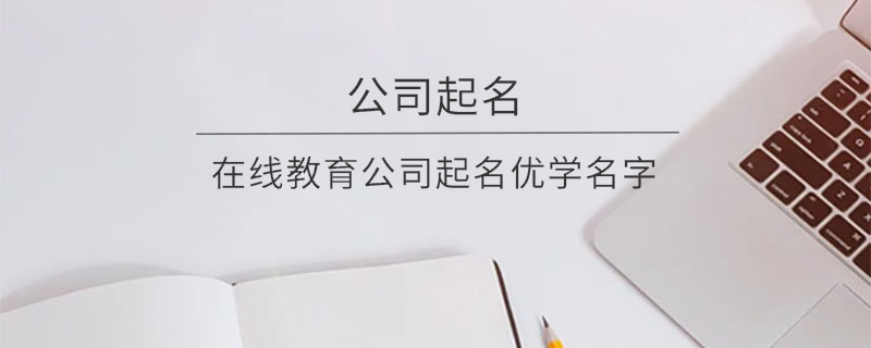 在線教育公司起名優(yōu)學(xué)名字