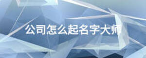 公司怎么起名字大師