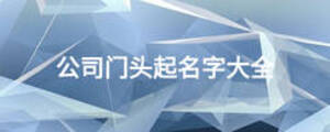 公司門(mén)頭起名字大全