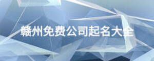 贛州免費(fèi)公司起名大全