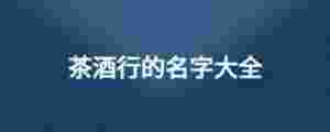 茶酒行的名字大全