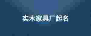 實(shí)木家具廠起名