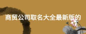 商貿公司取名大全最新版的