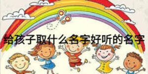 給孩子取什么名字好聽的名字