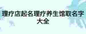 理療店起名理療養(yǎng)生館取名字大全