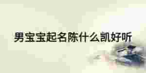 男寶寶起名陳什么凱好聽