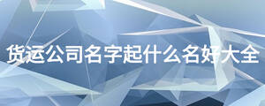 貨運公司名字起什么名好大全