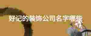 好記的裝飾公司名字哪些