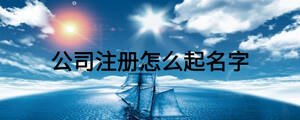 公司注冊怎么起名字