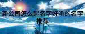 新公司怎么起名字好聽的名字推薦