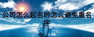 公司怎么起名時(shí)怎么避免重名字