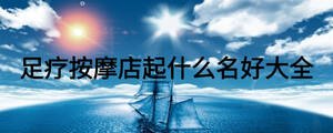 足療按摩店起什么名好大全
