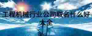 工程機(jī)械行業(yè)公司取名什么好大全