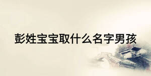 彭姓寶寶取什么名字男孩