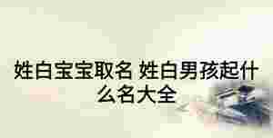 姓白寶寶取名 姓白男孩起什么名大全