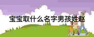 寶寶取什么名字男孩姓趙