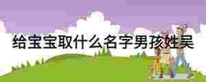 給寶寶取什么名字男孩姓吳
