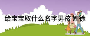給寶寶取什么名字男孩 姓徐