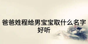 爸爸姓程給男寶寶取什么名字好聽