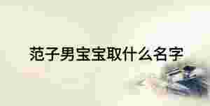 范子男寶寶取什么名字