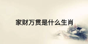 家財(cái)萬(wàn)貫是什么生肖
