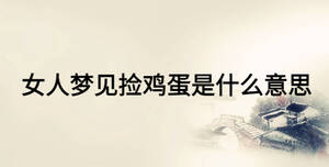 女人夢(mèng)見(jiàn)撿雞蛋是什么意思