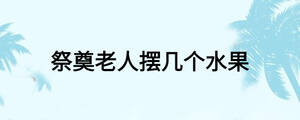 祭奠老人擺幾個(gè)水果