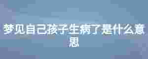 夢見自己孩子生病了是什么意思