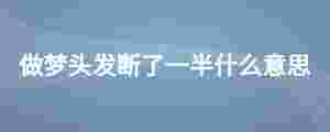 做夢頭發斷了一半什么意思