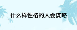 什么樣性格的人會謀略