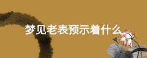 夢(mèng)見(jiàn)老表預(yù)示著什么