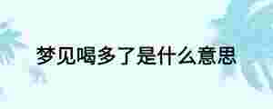 夢見喝多了是什么意思