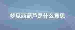 夢見西葫蘆是什么意思