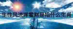 生性風流揮霍財是指什么生肖