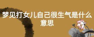 夢見打女兒自己很生氣是什么意思