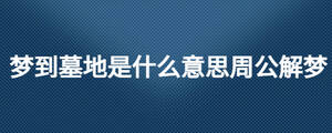 夢到墓地是什么意思周公解夢