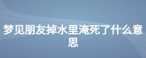 夢見朋友掉水里淹死了什么意思