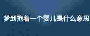 夢到抱著一個嬰兒是什么意思