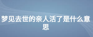 夢見去世的親人活了是什么意思
