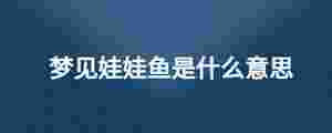 夢見娃娃魚是什么意思