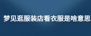 夢見逛服裝店看衣服是啥意思