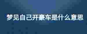 夢見自己開豪車是什么意思