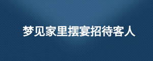 夢見家里擺宴招待客人