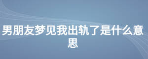 男朋友夢見我出軌了是什么意思