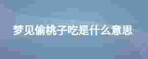 夢見偷桃子吃是什么意思