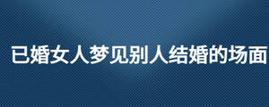 已婚女人夢見別人結婚的場面