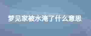 夢見家被水淹了什么意思