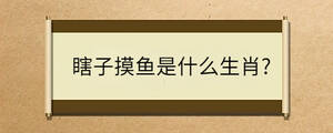 瞎子摸魚是什么生肖?